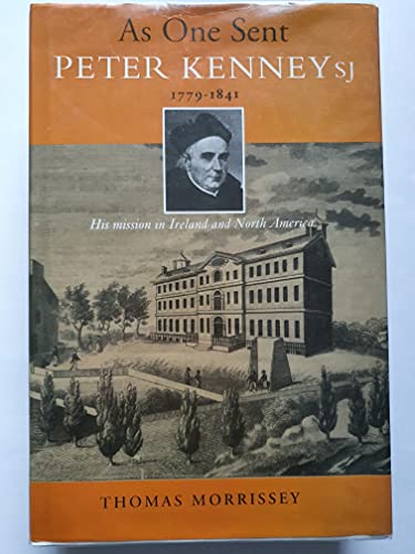 Imagen de archivo de As One Sent Peter Kenney Sj 1779-1841: His Mission in Ireland and North America a la venta por Montana Book Company