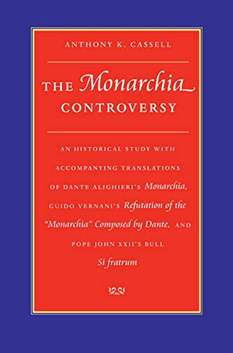 The Monarchia Controversy: An Historical Study with Accompanying Translations of Dante Alighieri's Monarchia, Guido Vernani's Refutation of the ... by Dante, and Pope JohnII's Bull Si fratrum (9780813213385) by Cassell, Anthony K.