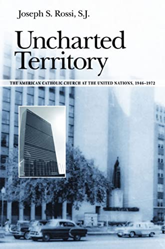 Imagen de archivo de Uncharted Territory: The American Catholic Church at the United Nations, 1946-1972 a la venta por ThriftBooks-Dallas
