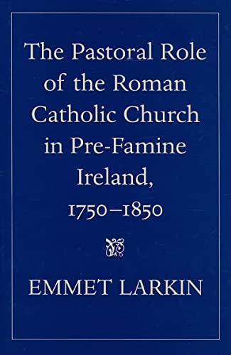 The Pastoral Role of the Roman Catholic Church in Pre-Famine Ireland, 1750-1850 (9780813214573) by Larkin, Emmet