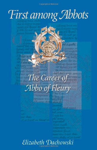 Stock image for First Among Abbots: The Career of Abbo of Fleury for sale by Midtown Scholar Bookstore