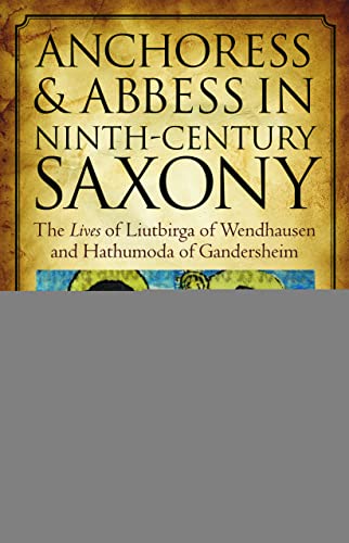 Anchoress and Abbess in Ninth-Century Saxony: The Lives of Liutbirga of Wendhausen and Hathumoda of Gandersheim (Medieval Texts in Translation) - Translator-Frederick S. Paxton