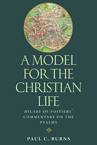 A Model for the Christian Life: Hilary of Poitier's Commentary on the Psalms (9780813219875) by Burns, Paul C.