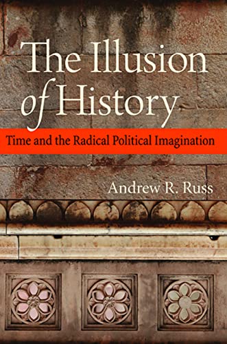 Beispielbild fr The Illusion of History: Time and the Radical Political Imagination zum Verkauf von Winghale Books