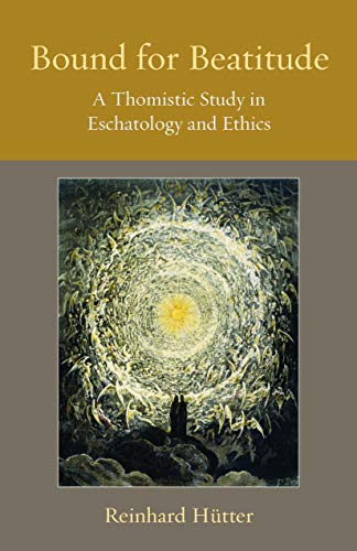 

Bound for Beatitude: A Thomistic Study in Eschatology and Ethics (Thomistic Ressourcement Series) [Hardcover ]