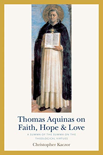 Beispielbild fr Thomas Aquinas on Faith, Hope, and Love: A Summa of the Summa on the Theological Virtues zum Verkauf von BooksRun