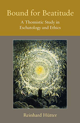 Stock image for Bound for Beatitude: A Thomistic Study in Eschatology and Ethics (Thomistic Ressourcement Series) for sale by California Books