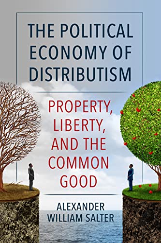 Imagen de archivo de Political Economy of Distributism : Property, Liberty, and the Common Good a la venta por GreatBookPrices