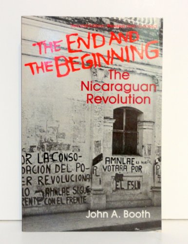 The End And The Beginning: The Nicaraguan Revolution--second Edition, Revised And Updated (Westview Special Studies on Latin America and the Caribbean) - Booth, John A