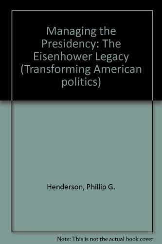 Beispielbild fr Managing The Presidency: The Eisenhower Legacy--from Kennedy To Reagan (Transforming American Politics) zum Verkauf von Ergodebooks