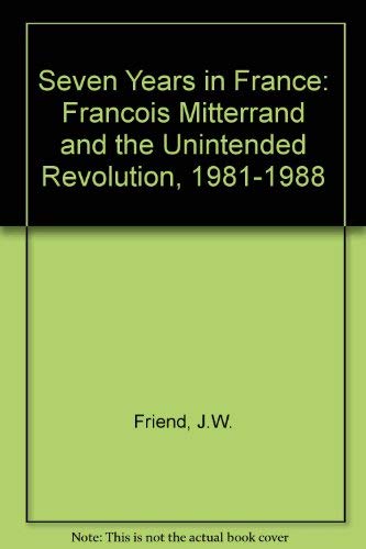 Beispielbild fr Seven Years In France: Francois Mitterrand And The Unintended Revolution, 1981-1988 zum Verkauf von Wonder Book