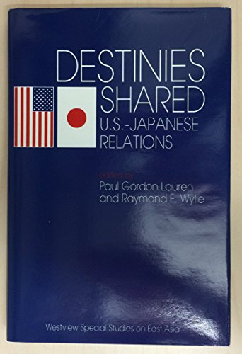 Destinies Shared: U.s.-japanese Relations (WESTVIEW SPECIAL STUDIES ON EAST ASIA) (9780813306315) by Lauren, Paul Gordon; Wylie, Raymond F; Editors *