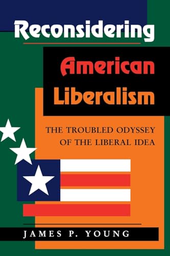 Beispielbild fr Reconsidering American Liberalism : The Troubled Odyssey of the Liberal Idea zum Verkauf von Better World Books