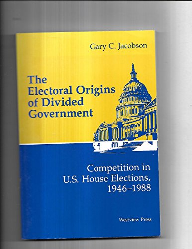 The Electoral Origins Of Divided Government: Competition In U.s. House Elections, 1946-1988 (Transforming American Politics) (9780813309071) by Jacobson, Gary