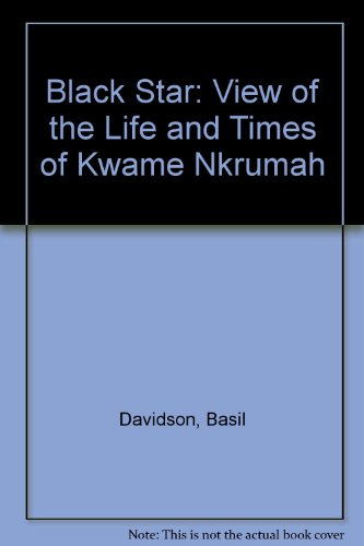 Black Star: A View Of The Life And Times Of Kwame Nkrumah (9780813309286) by Davidson, Basil