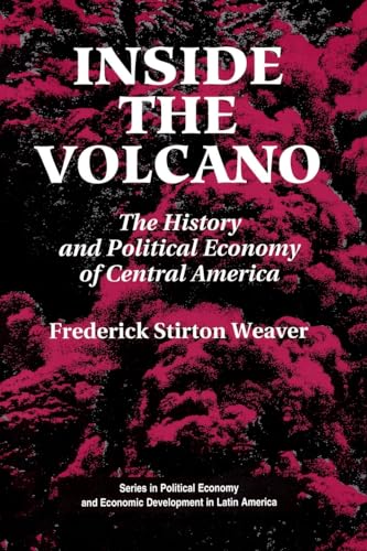 Stock image for Inside The Volcano: The History And Political Economy Of Central America (Series in Political Economy and Economic Development in Latin America) for sale by Bluff Books
