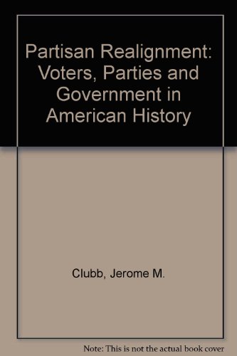 Partisan Realignment: Voters, Parties, And Government In American History (9780813310312) by Clubb, Jerome M; Flanigan, William H; Zingale, Nancy