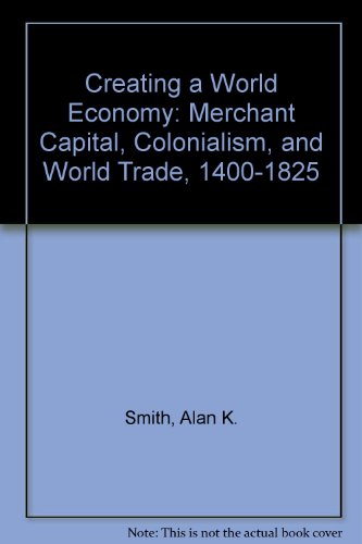 9780813311104: Creating A World Economy: Merchant Capital, Colonialism, And World Trade, 1400-1825