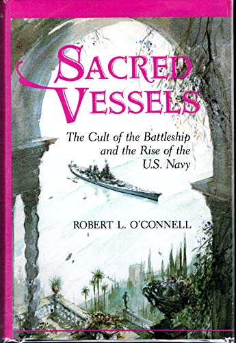 Beispielbild fr Sacred Vessels : The Cult of the Battleship and the Rise of the U. S. Navy zum Verkauf von Better World Books