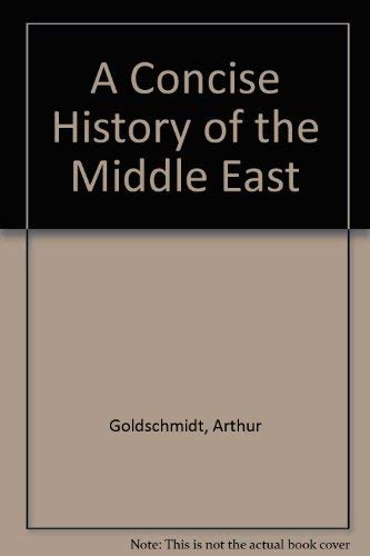 A Concise History Of The Middle East: Fourth Edition, Revised And Updated (9780813311173) by Goldschmidt, Arthur; Goldschmidt Jr, Arthur