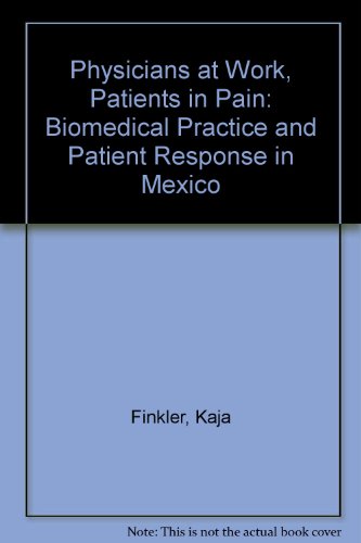 Stock image for Physicians at Work, Patients in Pain : Biomedical Practice and Patient Response in Mexico for sale by Better World Books