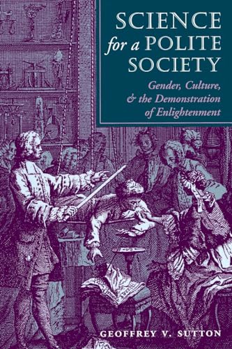 Science For A Polite Society. Gender, Culture, and the Demonstration of Enlightenment. - Sutton, Geoffrey V.