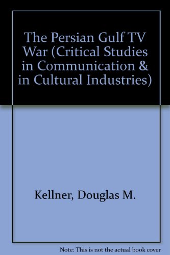 The Persian Gulf Tv War (Critical Studies in Communication and in the Cultural Industries) (9780813316147) by Kellner, Douglas