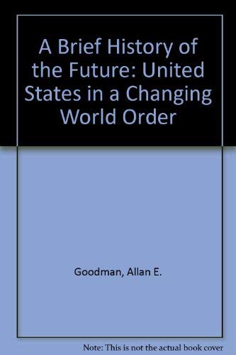 A Brief History Of The Future: The United States In A Changing World Order (9780813316215) by Goodman, Allan E; Mcmahon, Sandra Clemens