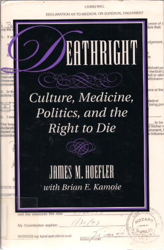 Deathright: Culture, Medicine, Politics And The Right To Die (9780813317014) by Hoefler, James M; With *; Kamoie, Brian E.