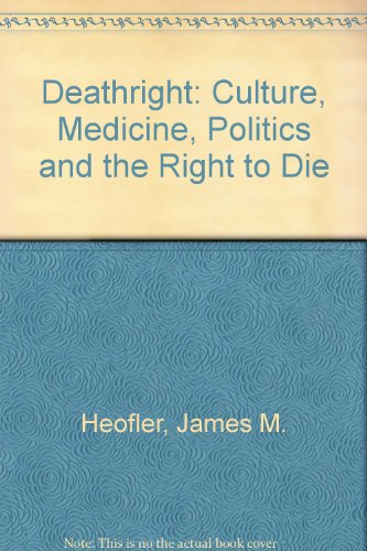 Imagen de archivo de Deathright: Culture, Medicine, Politics and the Right to Die a la venta por ThriftBooks-Dallas