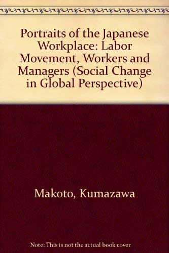 Portraits Of The Japanese Workplace: Labor Movements, Workers, And Managers (Social Change in Global Perspective) (9780813317090) by Kumazawa Makoto; Gordon, Andrew; Hane, Mikiso; Selden, Mark; Makoto, Kumazawa