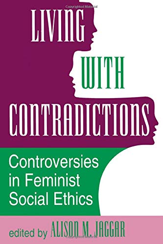 Living With Contradictions: Controversies In Feminist Social Ethics (9780813317755) by Jaggar, Alison M