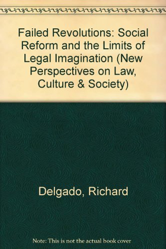 Failed Revolutions: Social Reform And The Limits Of Legal Imagination (New Perspectives on Law, Culture, and Society) (9780813318073) by Delgado, Richard; Stefancic, Jean