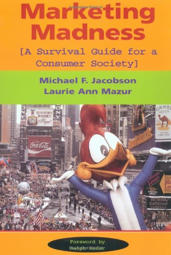 Marketing Madness: A Survival Guide For A Consumer Society (9780813319810) by Jacobson, Michael; Mazur, Laurie; Collins, Ron