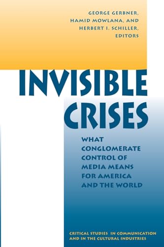 9780813320724: Invisible Crises: What Conglomerate Control Of Media Means For America And The World (Critical Studies in Communication and in the Cultural Industries)