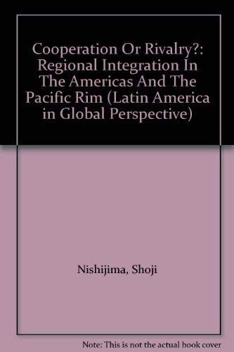 Cooperation Or Rivalry?: Regional Integration In The Americas And The Pacific Rim (Latin America in Global Perspective) (9780813321110) by Nishijima, Shoji; Smith, Peter H