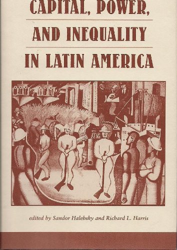 Capital, Power, And Inequality In Latin America (Latin American Perspectives Series) (9780813321165) by Halebsky, Sandor; Harris, Richard L; Dore, Elizabeth W; Kirk, John; Kearney, Michael