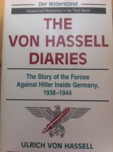 Stock image for The Von Hassell Diaries: The Story Of The Forces Against Hitler Inside Germany, 1938-1944 (Der Widerstand : Dissent and Resistance in the Third Reic) for sale by HPB-Emerald