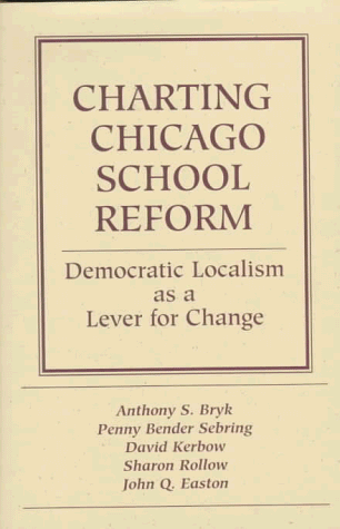 Charting Chicago School Reform: Democratic Localism As A Lever For Change (9780813323190) by Bryk, Anthony; Sebring, Penny Bender; Kerbow, David; Rollow, Sharon; Easton, John