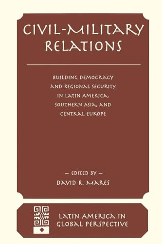 Stock image for Civil-military Relations: Building Democracy And Regional Security In Latin America, Southern Asia, And Central Europe for sale by THE SAINT BOOKSTORE