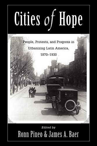 CITIES OF HOPE. PEOPLE, PROTESTS, AND PROGRESS IN URBANIZING LATIN AMERICA, 1870-1930