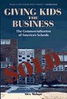 Beispielbild fr Giving Kids the Business : The Commercialization of America's Schools zum Verkauf von Better World Books