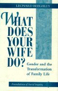 Stock image for What Does Your Wife Do?: Gender and the Transformation of Family Life. for sale by Poverty Hill Books