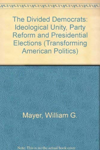 The Divided Democrats: Ideological Unity, Party Reform, And Presidential Elections (Transforming American Politics) (9780813326795) by Mayer, William G.