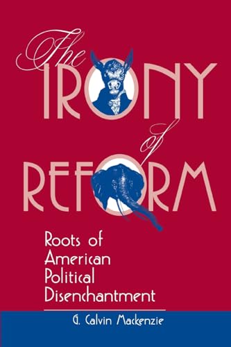 Stock image for The Irony Of Reform: Roots Of American Political Disenchantment (Transforming American Politics) for sale by Phatpocket Limited