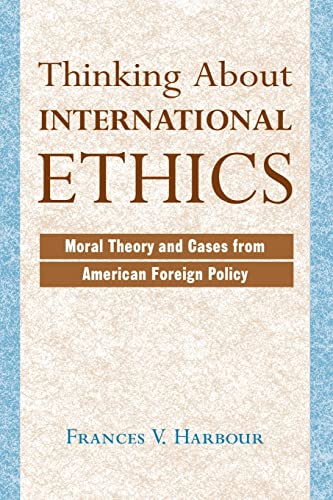 Stock image for Thinking About International Ethics: Moral Theory And Cases From American Foreign Policy for sale by Wonder Book