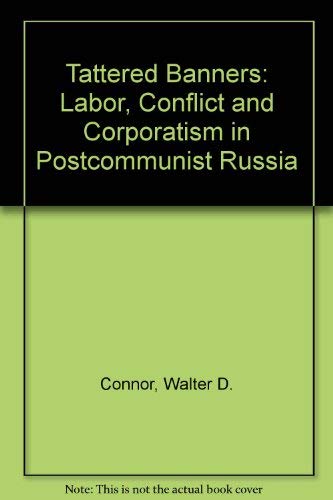 Beispielbild fr Tattered Banners : Labor, Conflict and Corporatism in Postcommunist Russia zum Verkauf von Better World Books