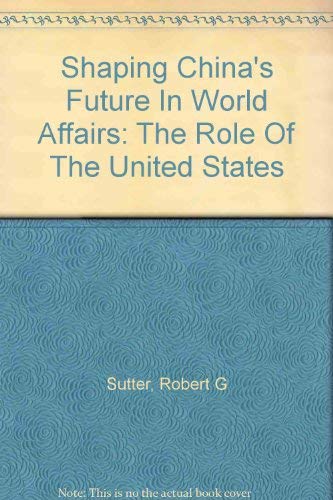 Beispielbild fr Shaping China's Future In World Affairs: The Role Of The United States zum Verkauf von Calliopebooks