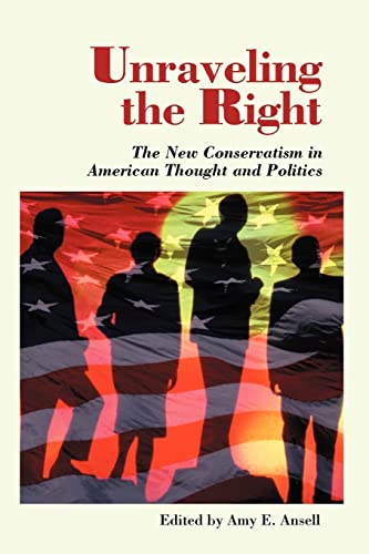 9780813331478: Unraveling The Right: The New Conservatism In American Thought And Politics