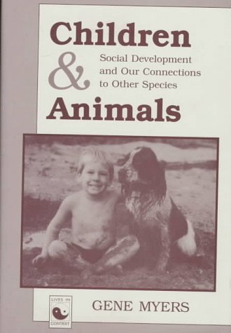 Stock image for Children And Animals: Social Development And Our Connections To Other Species (Lives in Context) for sale by Bulrushed Books